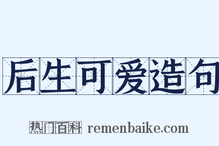 后生可爱造句是什么意思的图片